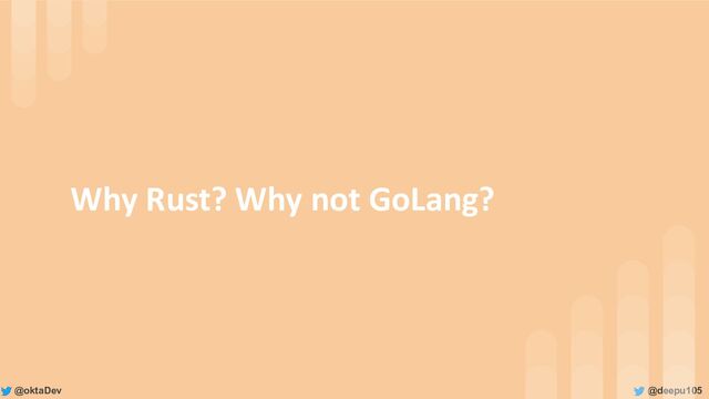 @deepu105
@oktaDev
Why Rust? Why not GoLang?
