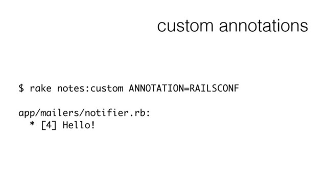 custom annotations
$ rake notes:custom ANNOTATION=RAILSCONF
!
app/mailers/notifier.rb:
* [4] Hello!
