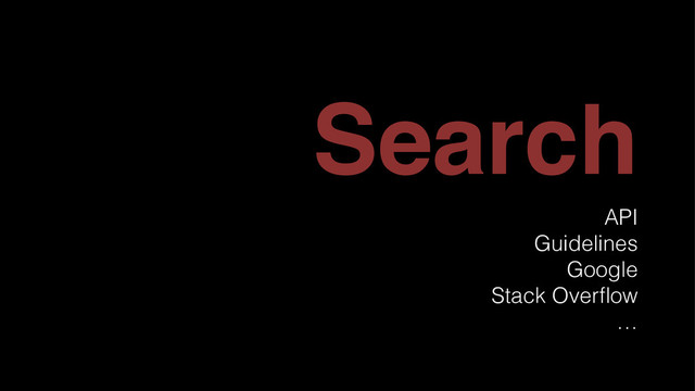 Search
API
Guidelines
Google
Stack Overﬂow
…
