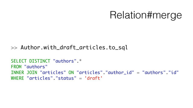 Relation#merge
>> Author.with_draft_articles.to_sql
!
SELECT DISTINCT "authors".*
FROM "authors"
INNER JOIN "articles" ON "articles"."author_id" = "authors"."id"
WHERE "articles"."status" = 'draft'
