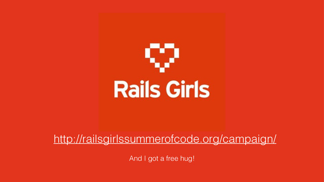 http://railsgirlssummerofcode.org/campaign/
And I got a free hug!
