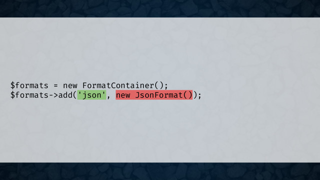 $formats = new FormatContainer();
$formats->add('json', new JsonFormat());
