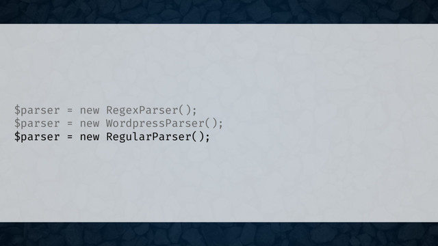 $parser = new RegexParser();
$parser = new WordpressParser();
$parser = new RegularParser();
