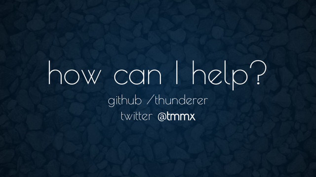 how can I help?
github /thunderer
twitter @tmmx
