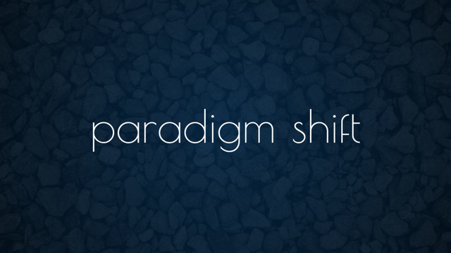 paradigm shift
