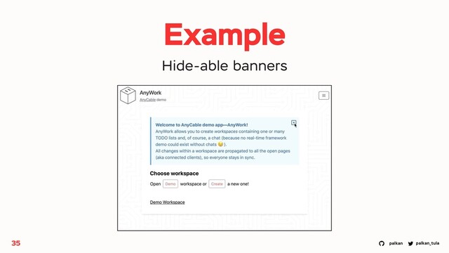 palkan_tula
palkan
Example
35
Hide-able banners
