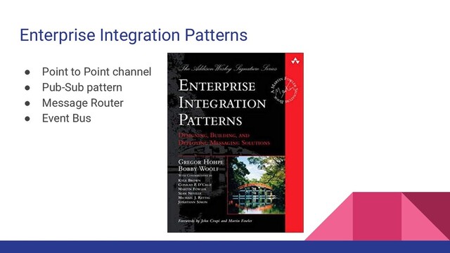 Enterprise Integration Patterns
● Point to Point channel
● Pub-Sub pattern
● Message Router
● Event Bus
