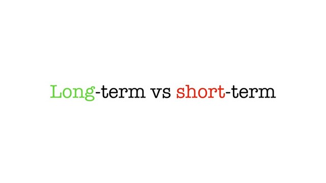 Long-term vs short-term
