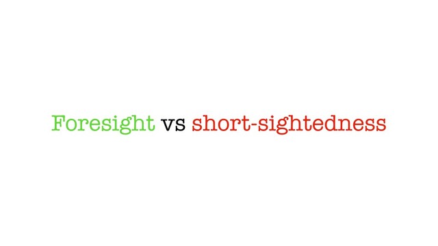 Foresight vs short-sightedness
