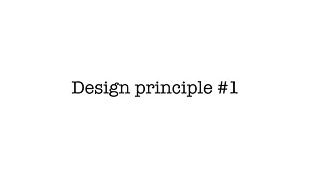 Design principle #1
