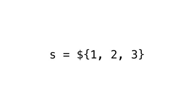s = ${1, 2, 3}
