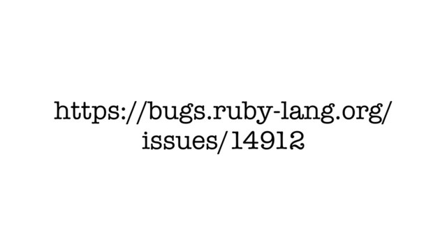 https://bugs.ruby-lang.org/
issues/14912
