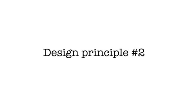 Design principle #2
