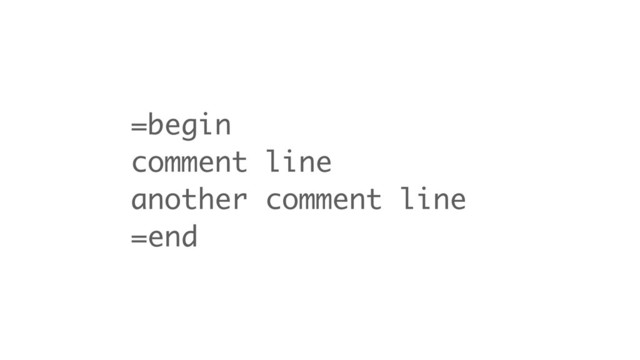 =begin
comment line
another comment line
=end
