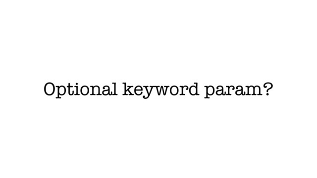 Optional keyword param?
