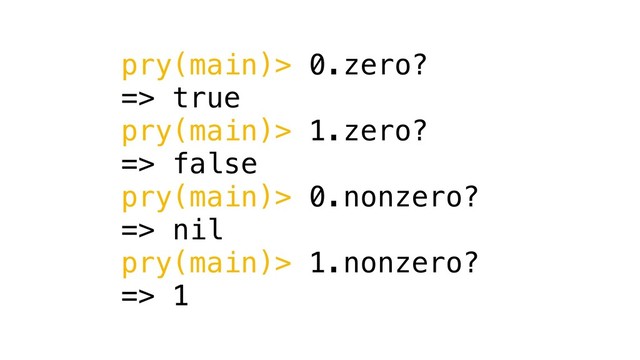 pry(main)> 0.zero?
=> true
pry(main)> 1.zero?
=> false
pry(main)> 0.nonzero?
=> nil
pry(main)> 1.nonzero?
=> 1

