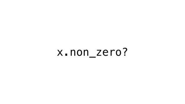 x.non_zero?
