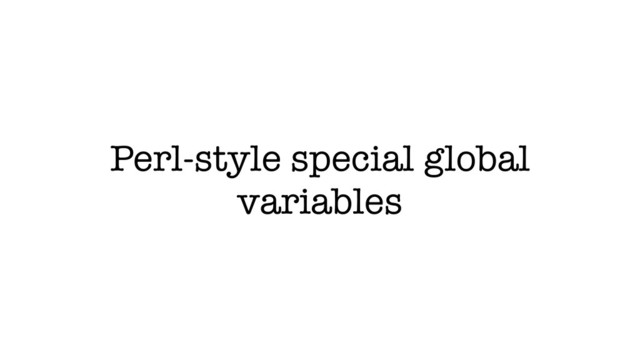 Perl-style special global
variables
