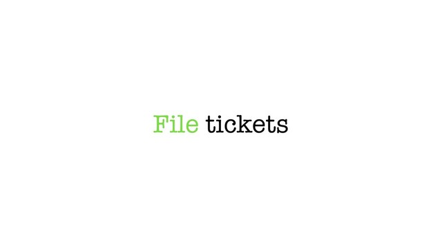 File tickets
