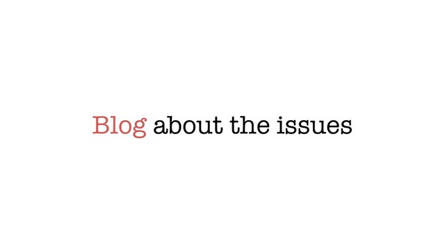 Blog about the issues
