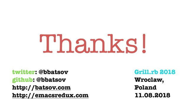 Thanks!
twitter: @bbatsov
github: @bbatsov
http://batsov.com
http://emacsredux.com
Grill.rb 2018
Wroclaw,
Poland
11.08.2018
