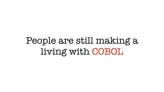 People are still making a
living with COBOL
