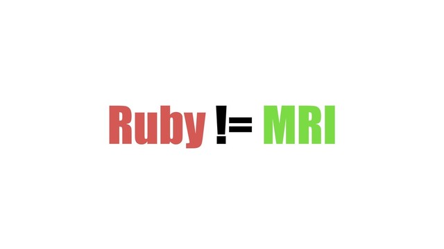Ruby != MRI
