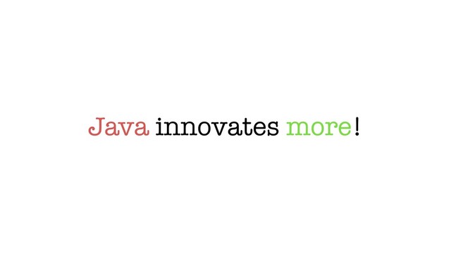 Java innovates more!
