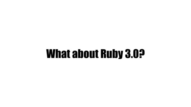 What about Ruby 3.0?
