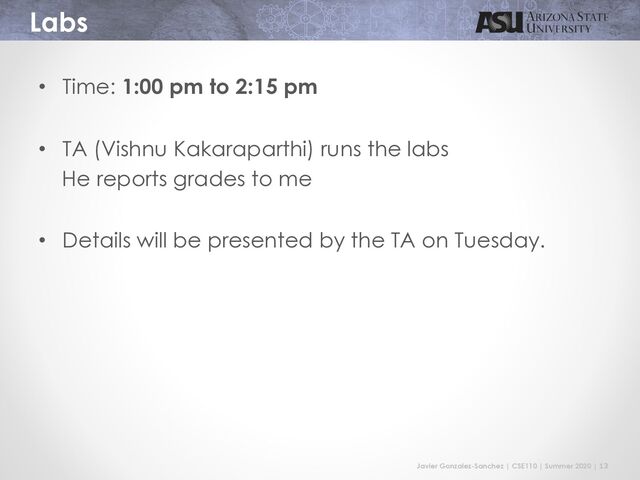 Javier Gonzalez-Sanchez | CSE110 | Summer 2020 | 13
Labs
• Time: 1:00 pm to 2:15 pm
• TA (Vishnu Kakaraparthi) runs the labs
He reports grades to me
• Details will be presented by the TA on Tuesday.
