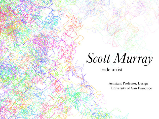 Scott Murray
code artist
Assistant Professor, Design
University of San Francisco
