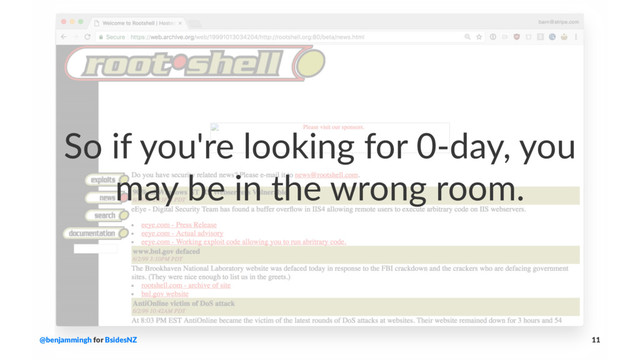 So if you're looking for 0-day, you
may be in the wrong room.
@benjammingh for BsidesNZ 11
