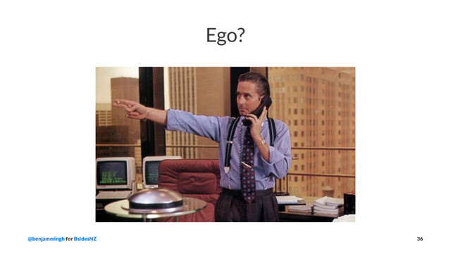 Ego?
@benjammingh for BsidesNZ 36
