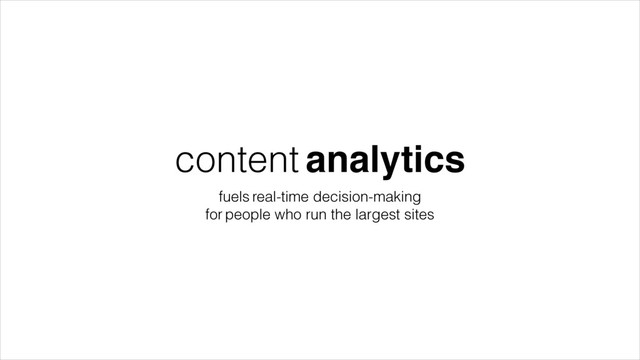 content analytics
fuels real-time decision-making
for people who run the largest sites
