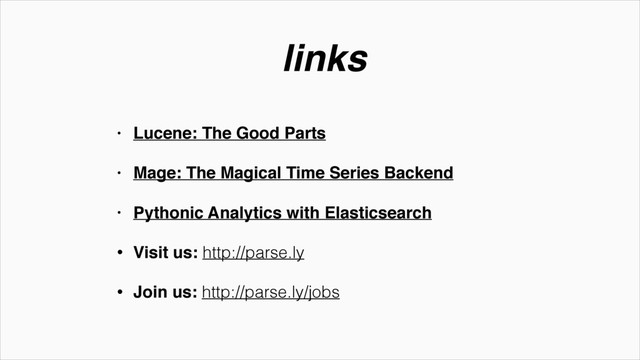 links
• Lucene: The Good Parts!
• Mage: The Magical Time Series Backend!
• Pythonic Analytics with Elasticsearch!
• Visit us: http://parse.ly
• Join us: http://parse.ly/jobs
