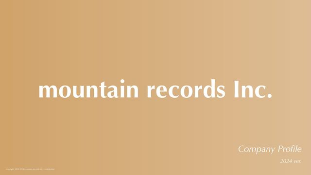 copyright. 2018-2024 mountain records Inc. / con
fi
dential
2024 ver.
mountain records Inc.
Company Pro
fi
le
