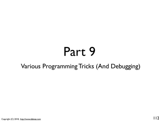 Copyright (C) 2018, http://www.dabeaz.com
Part 9
112
Various Programming Tricks (And Debugging)
