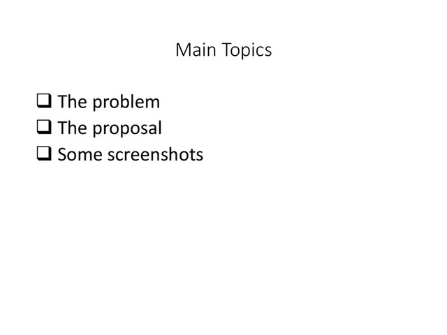 Main Topics
 The problem
 The proposal
 Some screenshots
