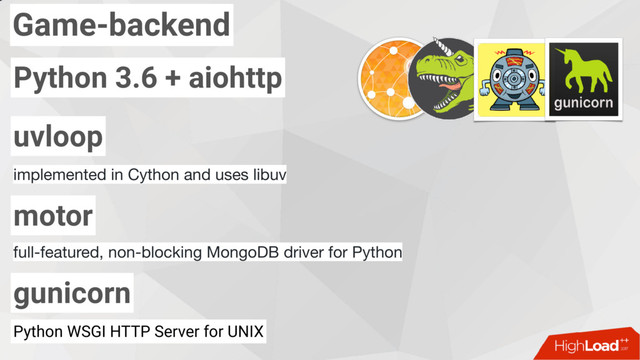 Game-backend
Python 3.6 + aiohttp
uvloop
implemented in Cython and uses libuv
motor
full-featured, non-blocking MongoDB driver for Python
gunicorn
Python WSGI HTTP Server for UNIX
