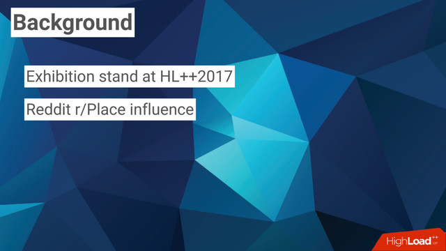 Background
Exhibition stand at HL++2017
Reddit r/Place influence
