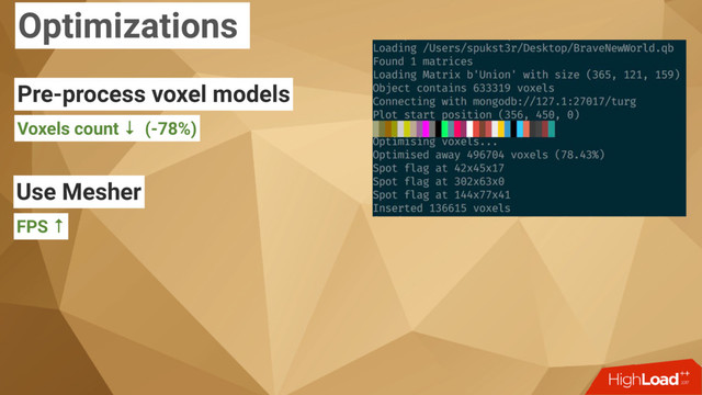 Optimizations
Use Mesher
FPS ↑
Pre-process voxel models
Voxels count ↓ (-78%)

