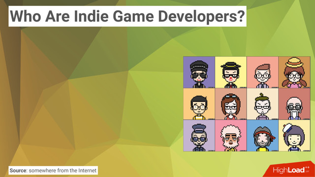 Who Are Indie Game Developers?
Source: somewhere from the Internet
