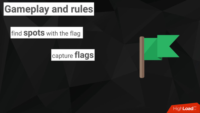 Gameplay and rules
capture flags
find spots with the flag
