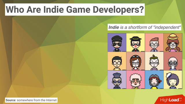 Who Are Indie Game Developers?
Source: somewhere from the Internet
Indie is a shortform of "independent"
