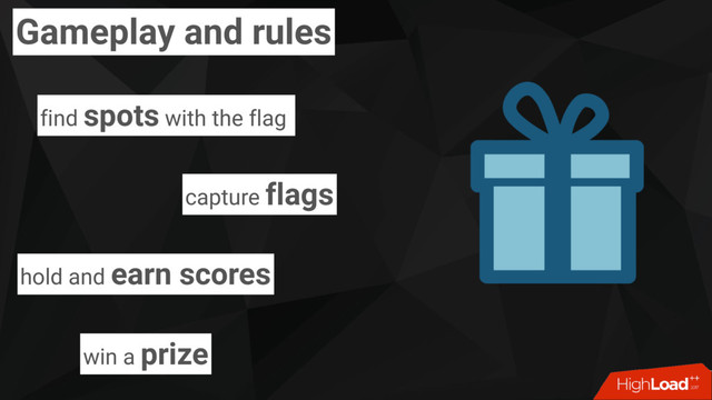 Gameplay and rules
capture flags
hold and earn scores
find spots with the flag
win a prize

