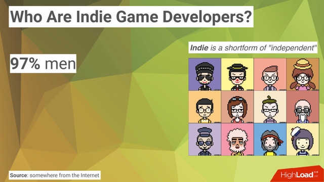 Who Are Indie Game Developers?
97% men
Source: somewhere from the Internet
Indie is a shortform of "independent"
