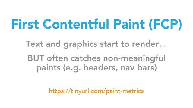 First Contentful Paint (FCP)
Text and graphics start to render…
BUT often catches non-meaningful
paints (e.g. headers, nav bars)
https://tinyurl.com/paint-metrics
