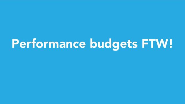 Performance budgets FTW!
