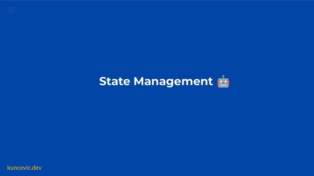 kuncevic.dev
State Management 🤖
