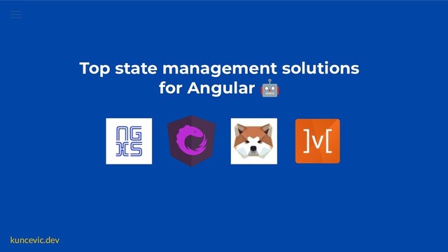 kuncevic.dev
Top state management solutions
for Angular 🤖
